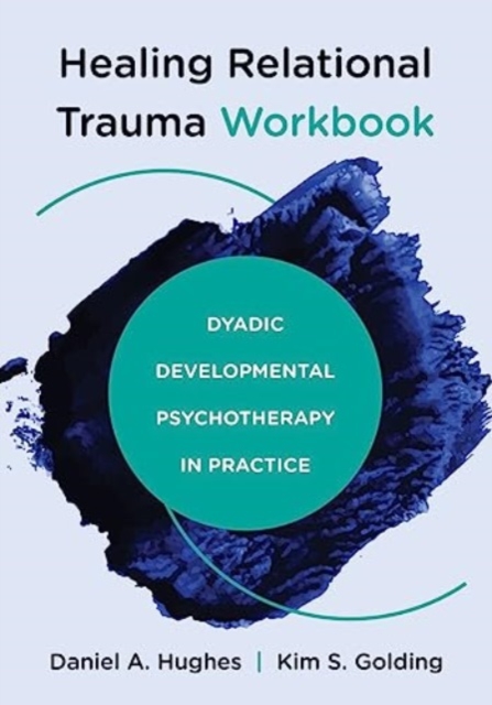 Healing Relational Trauma Workbook : Dyadic Developmental Psychotherapy in Practice, Paperback / softback Book
