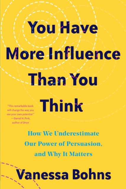 You Have More Influence Than You Think : How We Underestimate Our Powers of Persuasion, and Why It Matters, Paperback / softback Book