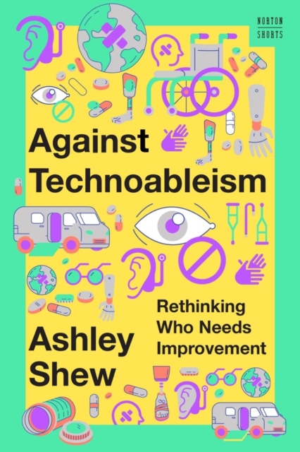 Against Technoableism : Rethinking Who Needs Improvement, Hardback Book