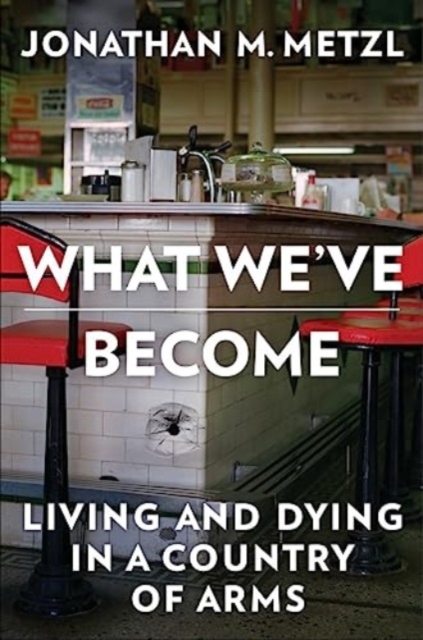 What We've Become : Living and Dying in a Country of Arms, Hardback Book