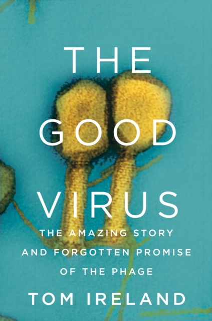 The Good Virus : The Amazing Story and Forgotten Promise of the Phage, EPUB eBook