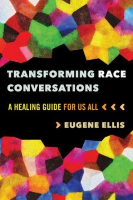 Transforming Race Conversations : A Healing Guide for Us All, Paperback / softback Book