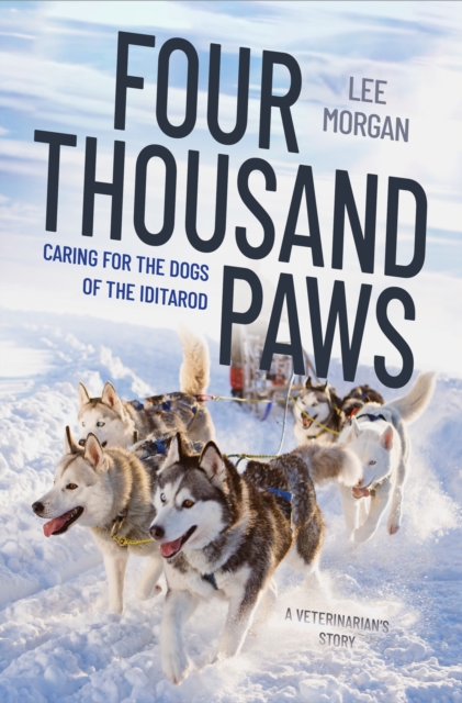 Four Thousand Paws : Caring for the Dogs of the Iditarod: A Veterinarian's Story, EPUB eBook