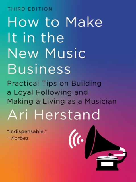 How To Make It in the New Music Business : Practical Tips on Building a Loyal Following and Making a Living as a Musician, Hardback Book