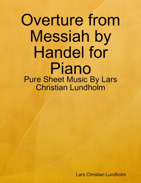 Overture from Messiah by Handel for Piano - Pure Sheet Music By Lars Christian Lundholm, EPUB eBook