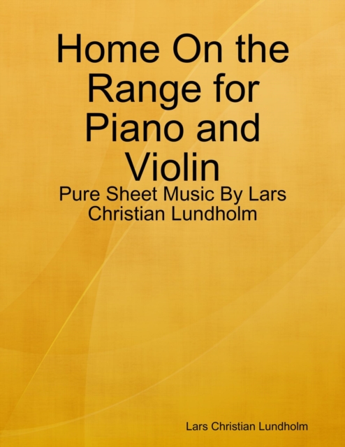 Home On the Range for Piano and Violin - Pure Sheet Music By Lars Christian Lundholm, EPUB eBook