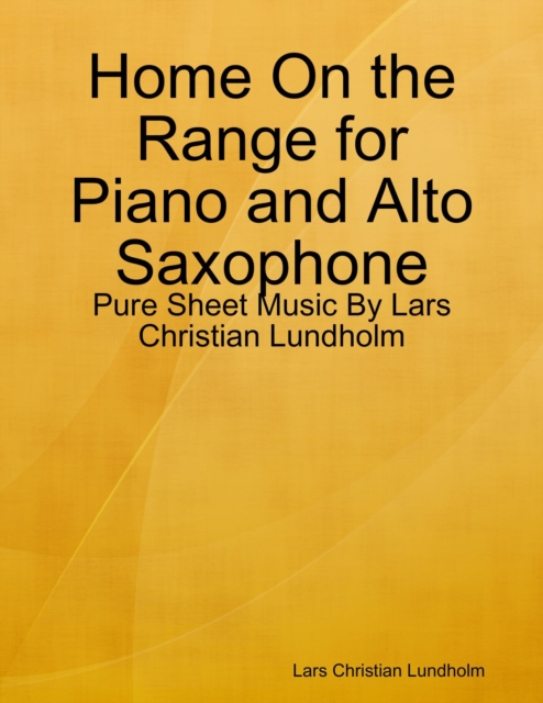 Home On the Range for Piano and Alto Saxophone - Pure Sheet Music By Lars Christian Lundholm, EPUB eBook