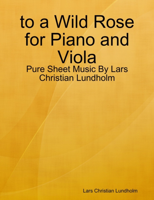 to a Wild Rose for Piano and Viola - Pure Sheet Music By Lars Christian Lundholm, EPUB eBook