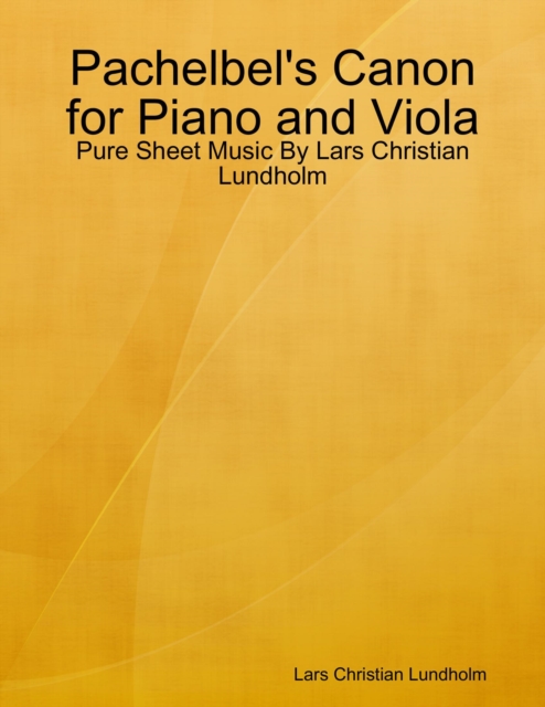 Pachelbel's Canon for Piano and Viola - Pure Sheet Music By Lars Christian Lundholm, EPUB eBook