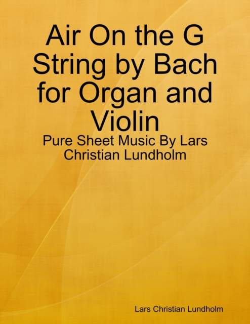 Air On the G String by Bach for Organ and Violin - Pure Sheet Music By Lars Christian Lundholm, EPUB eBook