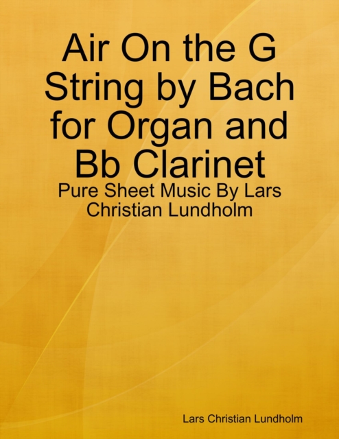 Air On the G String by Bach for Organ and Bb Clarinet - Pure Sheet Music By Lars Christian Lundholm, EPUB eBook