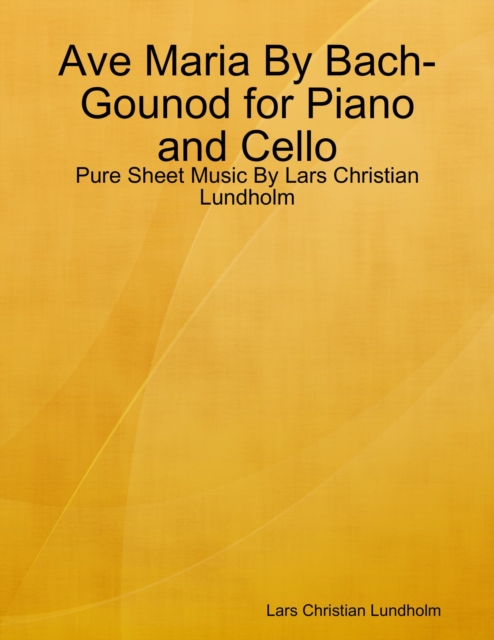 Ave Maria By Bach-Gounod for Piano and Cello - Pure Sheet Music By Lars Christian Lundholm, EPUB eBook