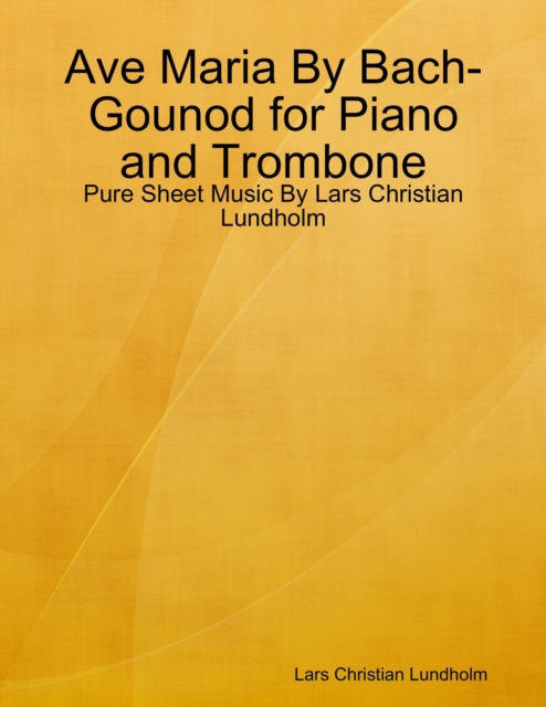 Ave Maria By Bach-Gounod for Piano and Trombone - Pure Sheet Music By Lars Christian Lundholm, EPUB eBook
