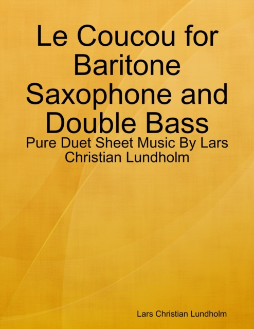 Le Coucou for Baritone Saxophone and Double Bass - Pure Duet Sheet Music By Lars Christian Lundholm, EPUB eBook