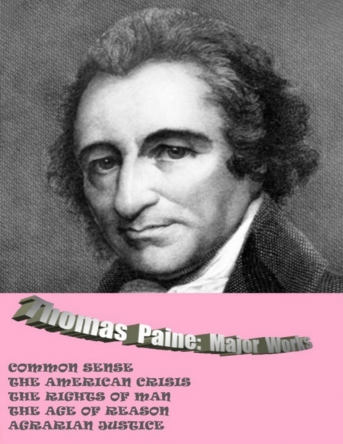 THOMAS PAINE: MAJOR WORKS: COMMON SENSE / THE AMERICAN CRISIS / THE RIGHTS OF MAN / THE AGE OF REASON / AGRARIAN JUSTICE, EPUB eBook