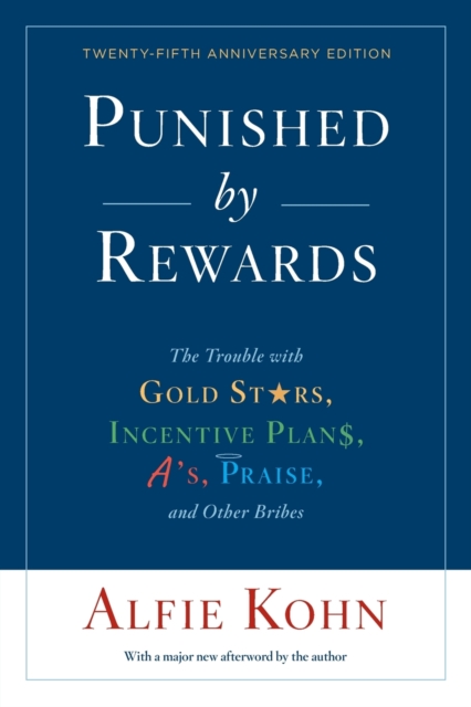 Punished By Rewards: Twenty-Fifth Anniversary Edition : The Trouble with Gold Stars, Incentive Plans, A's, Praise, and Other Bribes, Paperback / softback Book