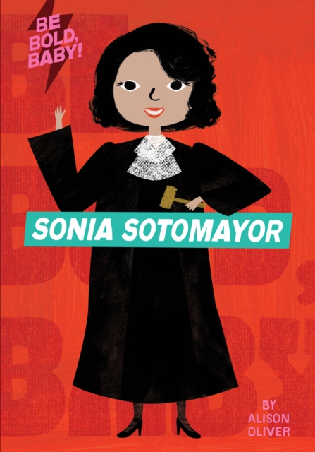 Be Bold, Baby: Sonia Sotomayor, Board book Book