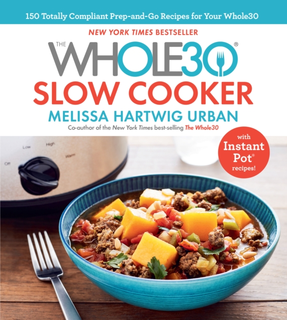 The Whole30 Slow Cooker : 150 Totally Compliant Prep-and-Go Recipes for Your Whole30 - with Instant Pot Recipes, EPUB eBook