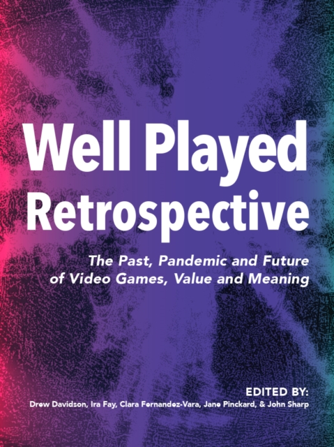 Well Played Retrospective : The Past, Pandemic and Future of Video Games, Value and Meaning, EPUB eBook