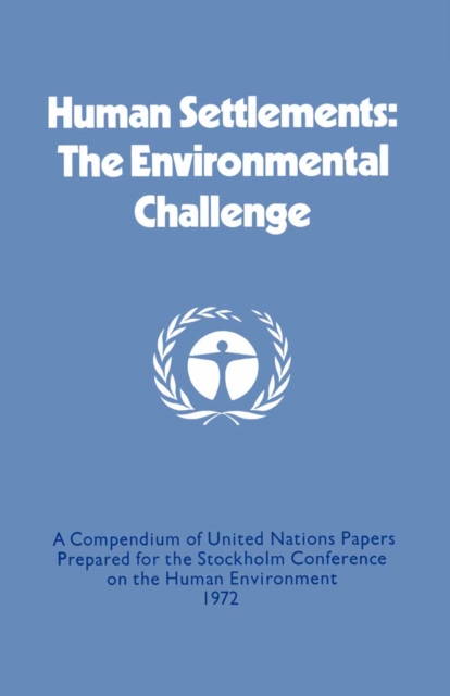 Human Settlements: The Environmental Challenge : A Compendium of United Nations Papers Prepared for the Stockholm Conference on the Human Environment 1972, PDF eBook