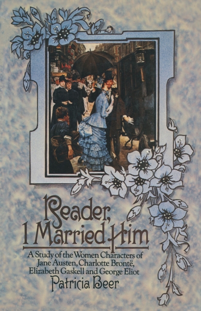 Reader, I Married Him : A Study of the Women Characters of Jane Austen, Charlotte Bronte, Elizabeth Gaskell and George Eliot, PDF eBook