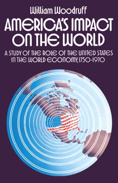 America's Impact on the World : A Study of the Role of the United States in the World Economy,1750-1970, PDF eBook