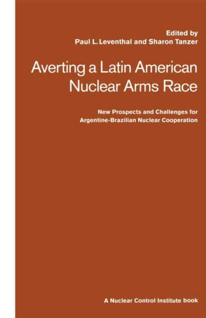 Averting a Latin American Nuclear Arms Race : New Prospects and Challenges for Argentine-Brazil Nuclear Co-operation, PDF eBook