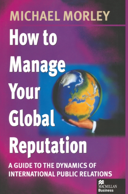How to Manage Your Global Reputation : A Guide to the Dynamics of International Public Relations, PDF eBook