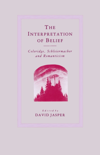 The Interpretation of Belief : Coleridge, Schleiermacher and Romanticism, PDF eBook