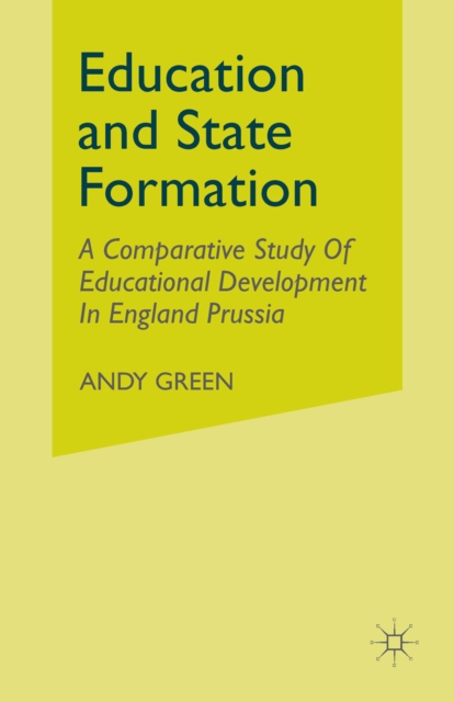 State And The Rise Of National Education Systems : A Comparative Study Of Educational Development In England  Prussia, PDF eBook