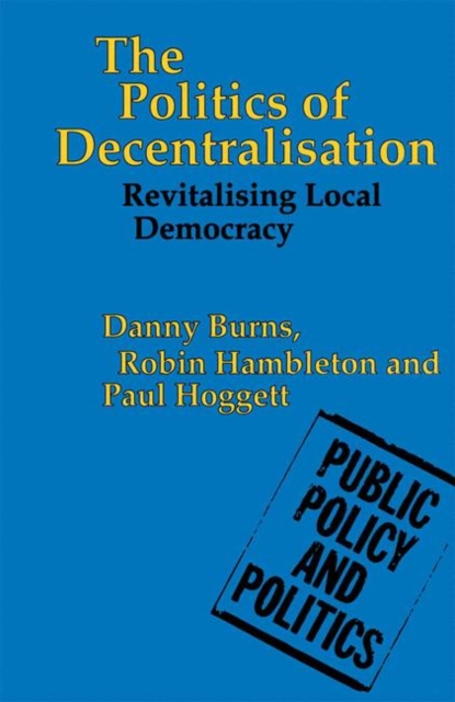 The Politics of Decentralisation : Revitalising Local Democracy, PDF eBook
