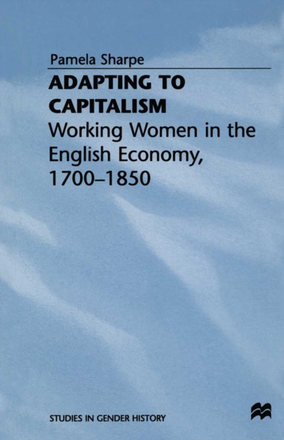 Adapting to Capitalism : Working Women in the English Economy, 1700-1850, PDF eBook