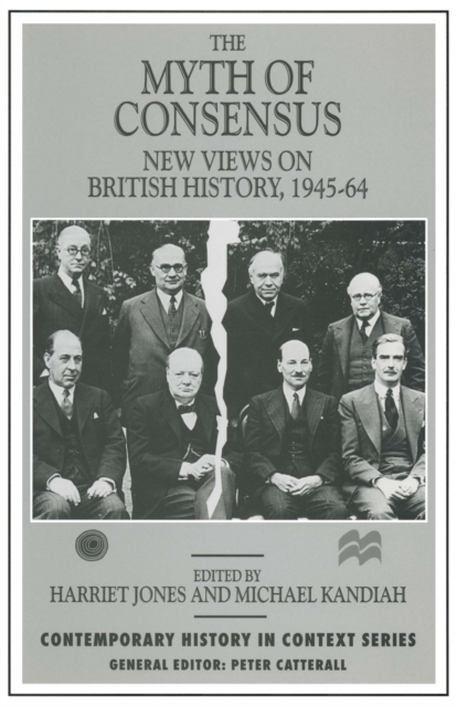 The Myth of Consensus : New Views on British History, 1945-64, PDF eBook