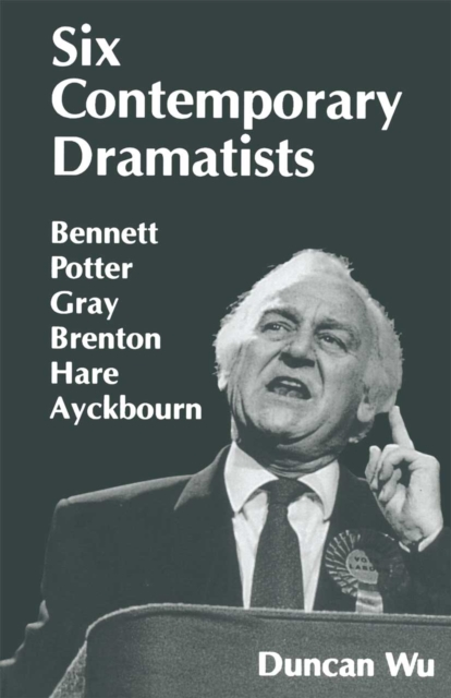 Six Contemporary Dramatists : Bennett, Potter, Gray, Brenton, Hare, Ayckbourn, PDF eBook