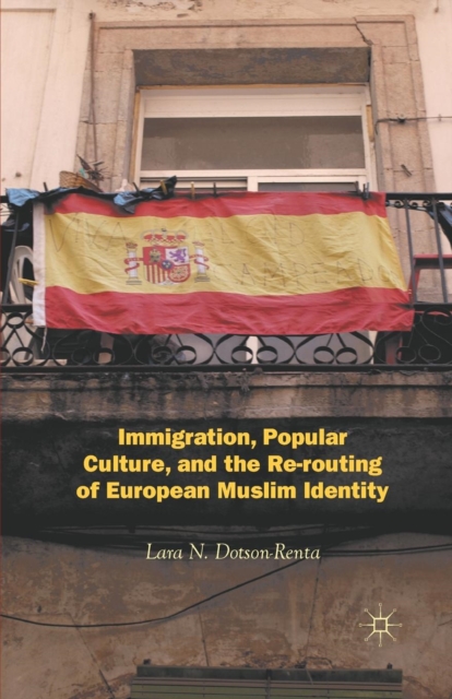 Immigration, Popular Culture, and the Re-routing of European Muslim Identity, Paperback / softback Book