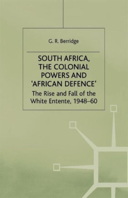 South Africa, the Colonial Powers and 'African Defence' : The Rise and Fall of the White Entente, 1948-60, Paperback / softback Book