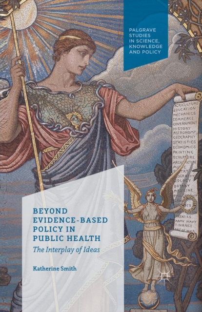 Beyond Evidence Based Policy in Public Health : The Interplay of Ideas, Paperback / softback Book