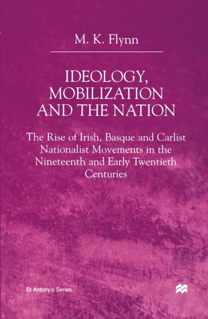 Ideology, Mobilization and the Nation : The Rise of Irish, Basque and Carlist Nationalist Movements in the Nineteenth and Early Twentieth Centuries, PDF eBook