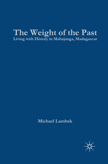 The Weight of the Past : Living with History in Mahajanga, Madagascar, PDF eBook