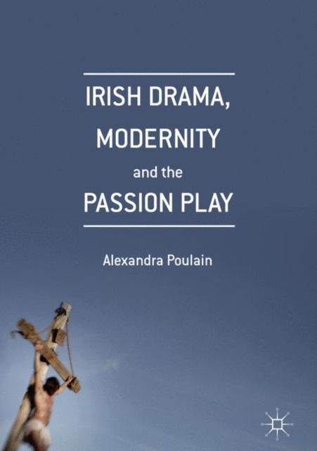 Irish Drama, Modernity and the Passion Play, Hardback Book