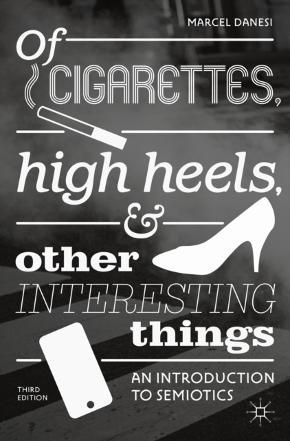 Of Cigarettes, High Heels, and Other Interesting Things : An Introduction to Semiotics, EPUB eBook