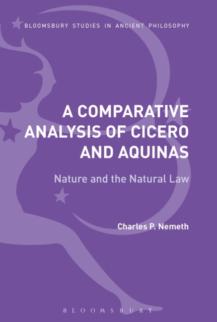 A Comparative Analysis of Cicero and Aquinas : Nature and the Natural Law, EPUB eBook