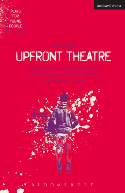 Upfront Theatre : Why Is John Lennon Wearing A Skirt?; Arsehammers; The Year of the Monkey; Hard Working Families, EPUB eBook