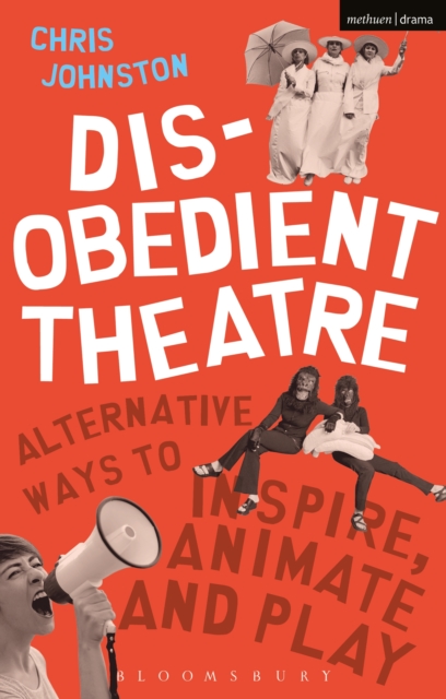 Disobedient Theatre : Alternative Ways to Inspire, Animate and Play, PDF eBook