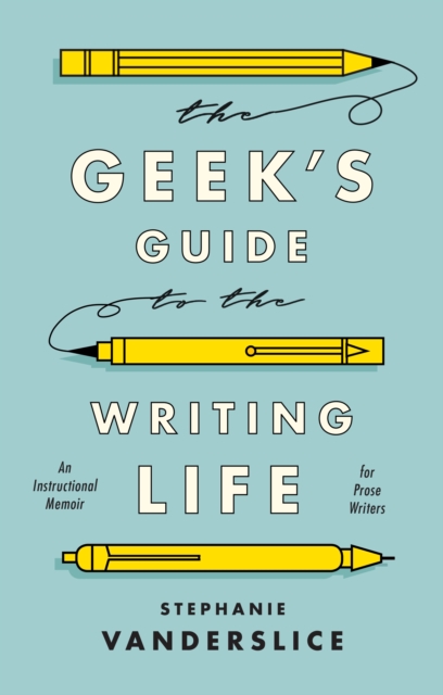 The Geek s Guide to the Writing Life : An Instructional Memoir for Prose Writers, PDF eBook