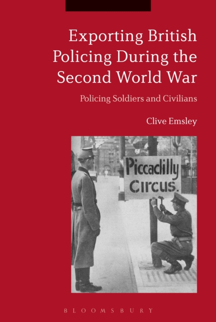 Exporting British Policing During the Second World War : Policing Soldiers and Civilians, PDF eBook