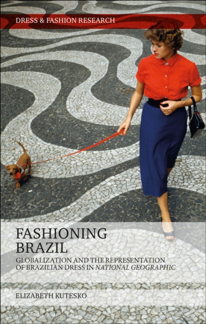 Fashioning Brazil : Globalization and the Representation of Brazilian Dress in National Geographic, EPUB eBook