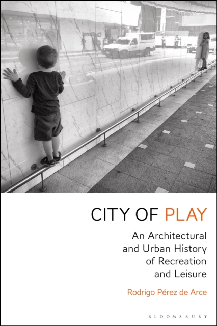 City of Play : An Architectural and Urban History of Recreation and Leisure, PDF eBook
