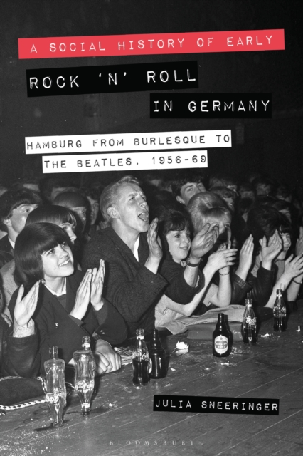 A Social History of Early Rock ‘n’ Roll in Germany : Hamburg from Burlesque to the Beatles, 1956-69, PDF eBook