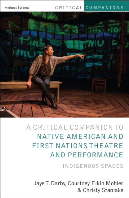 Critical Companion to Native American and First Nations Theatre and Performance : Indigenous Spaces, Paperback / softback Book